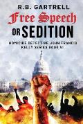 Free Speech or Sedition: Homicide Detective John Francis Kelly Series Book VI