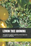 Lemon Tree Growing: The beginner's guide to growing lemon trees from varieties to harvesting