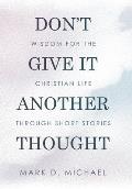 Don't Give It Another Thought: Wisdom for the Christian Life Through Short Stories