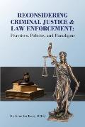 Reconsidering Criminal Justice and Law Enforcement: Practices, Policies, and Paradigms