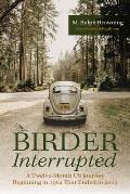 Birder Interrupted: A Twelve-Month Us Journey Beginning in 1962 That Ended in 2005