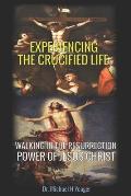 Experiencing the Crucified Life: Walking in the Resurrection Power of Jesus Christ