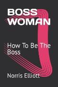 Boss Woman: How To Be The Boss