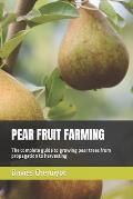 Pear Fruit Farming: The complete guide to growing pear trees from propagation to harvesting