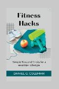 Fitness Hacks: Simple Tips and Tricks for a Healthier Lifestyle