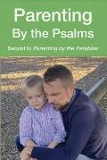 Parenting by the Psalms: A Guide to Spiritual Parenting