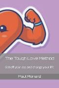 The Tough Love Method: Get off your ass and change your life