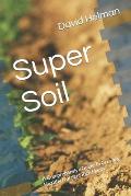 Super Soil: A Comprehensive Guide To Growing Healthy Nutrient Rich Plants