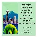 Scraps Explores Seattle: A Rescue Dog's Adventure in the Emerald City