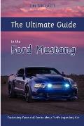 The Ultimate Guide to the Ford Mustang: Fascinating Facts and Stories about Ford's Legendary Car
