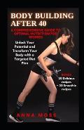 Body Building After 40: A Comprehensive Guide to Optimal Nutrition for Women