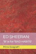 Ed Sheeran: B is for BAD HABITS