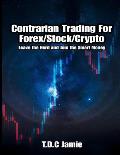 Contrarian Trading For Forex/Stock/Crypto: Leave the Herd and Join the Smart Money