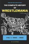 The Complete History of Wrestlemania: Vol 1 - 1985 - 2000: (Wrestlemania 1 - Wrestlemania 14)