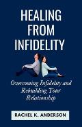 Healing from Infidelity: Overcoming Infidelity and Rebuilding Your Relationship