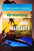Growing Unto Maturity: Spiritual Maturity