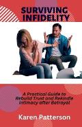 Surviving Infidelity: A Practical Guide to Rebuild Trust and Rekindle Intimacy after Betrayal