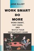 Work smart Do More: Work smart, not hard, and watch your productivity soar!