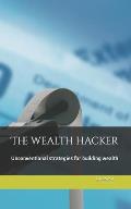 The wealth hacker: Unconventional strategies for building wealth