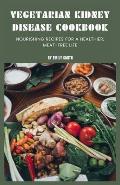 Vegetarian Kidney Disease Cookbook: Nourishing recipes for a healthier, meat-free life