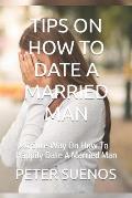 Tips on How to Date a Married Man: A Sure Way On How To Happily Date A Married Man