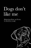 Dogs don't like me: illustrations prose and poems