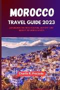 Morocco Travel Guide 2023: Experience the Rich Culture, History and Beauty of North Africa