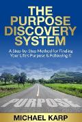 The Purpose Discovery System: A Step-by-Step Method for Finding Your Life's Purpose & Following It