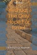 Yeshua: The Only Hope For Israel: (A 21-Day Prayer Devotional)