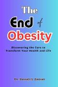 The End of Obesity: Discovering the Cure to Transform Your Health and Life