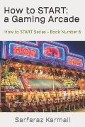How to START: a Gaming Arcade: How to START Series - Book 6