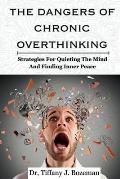 The Dangers Of Chronic Overthinking: Strategies For Quieting The Mind And Finding Inner Peace