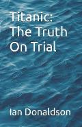 Titanic: The Truth On Trial