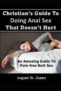 Christian's Guide To Having Anal Sex That Doesn't Hurt: An Amazing Guide To Pain-Free Butt Sex