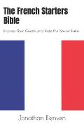 The French Starters Bible: Impress Your Guests and Taste the Savoir-Faire