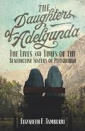 The Daughters of Adelgunda: The Lives and Times of the Benedictine Sisters of Pittsburgh