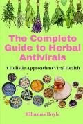 The Complete Guide to Herbal Antivirals: A Holistic Approach to Viral Health