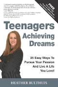 Teenagers Achieving Dreams: 25 Easy Ways to Pursue Your Passion and Live a Life You Love!