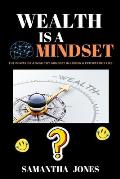 Wealth Is a Mindset: The power of a wealthy mindset in living a prosperous life.