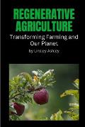 Regenerative Agriculture: Transforming Farming and Our Planet