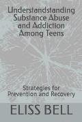Understandstanding Substance Abuse and Addiction Among Teens: Strategies for Prevention and Recovery