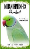 INDIAN RINGNECK Parakeet: The Pet owners care handbook