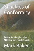 Shackles of Conformity: Book 3: Leading into the Aftermath of Purple Slurple