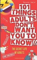 101 Things Adults Don't Want You to Know: The Secret Life of Adults