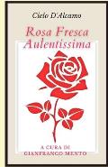 Rosa fresca aulentissima: A cura di Gianfranco Mento