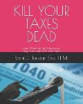 Kill Your Taxes Dead: Learn What the Tax Professionals Only Share with Their Rich Clients