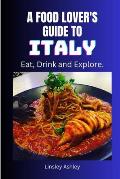 A Food Lover's Guide to Italy: Eat, Drink and Explore