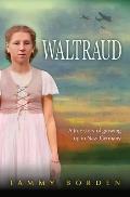 Waltraud: A True Story of Growing Up in Nazi Germany