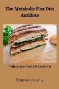 The Metabolic Flex Diet Antidote: Reduce good fuel, kill excess fat