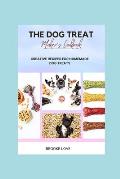 The Dog Treat Maker's Cookbook: Easy and Creative Recipes for Homemade Dog Treats.